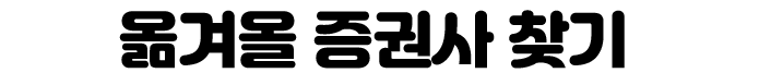 옮겨올 증권사 찾기